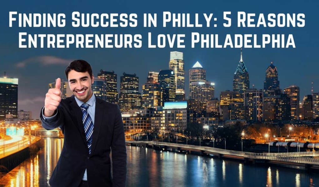 Finding Success In Philly: 5 Reasons Entrepreneurs Love Philadelphia