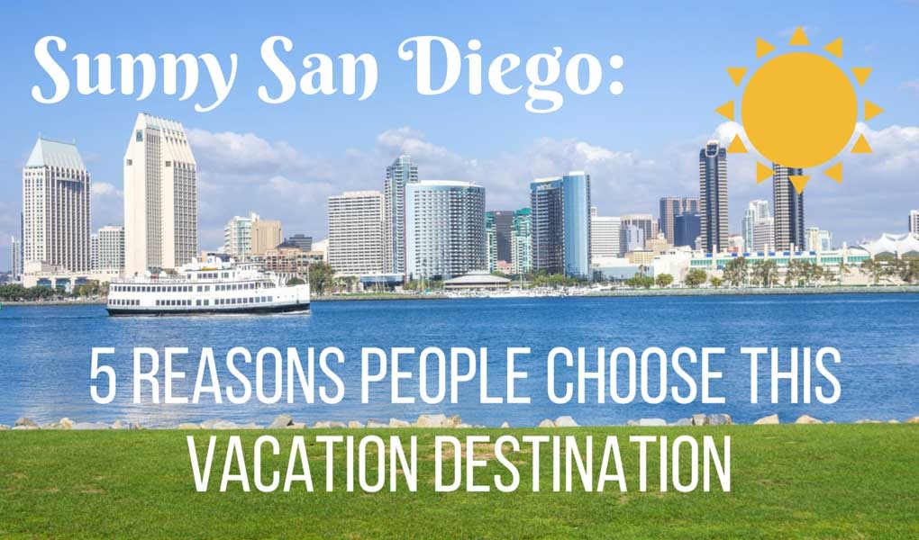 Sunny San Diego: 5 Reasons People Choose this Vacation Destination